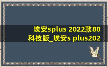 埃安splus 2022款80科技版_埃安s plus2022款80科技版(低价烟批发网)配